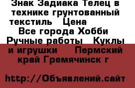 Знак Задиака-Телец в технике грунтованный текстиль › Цена ­ 1 500 - Все города Хобби. Ручные работы » Куклы и игрушки   . Пермский край,Гремячинск г.